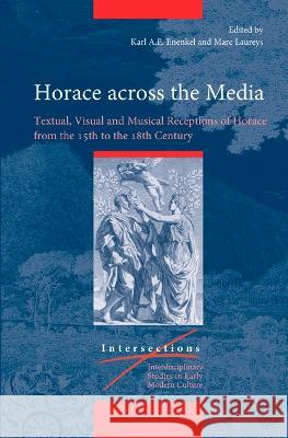 Horace Across the Media: Textual, Visual and Musical Receptions of Horace from the 15th to the 18th Century Enenkel, Karl A. E. 9789004373716 Brill (JL)