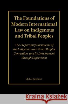 The Foundations of Modern International Law on Indigenous and Tribal Peoples (2 Volume Set): The Preparatory Documents of the Indigenous and Tribal Pe Lee Swepston 9789004373754 Brill - Nijhoff