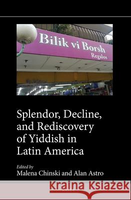 Splendor, Decline, and Rediscovery of Yiddish in Latin America Malena Chinski Alan Astro 9789004373808 Brill