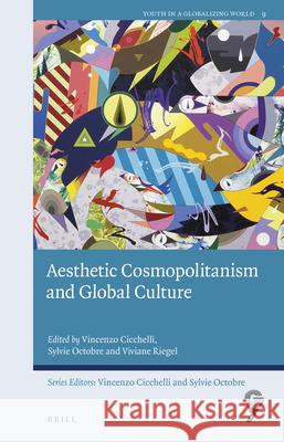 Aesthetic Cosmopolitanism and Global Culture Vincenzo Cicchelli, Sylvie Octobre, Viviane Riegel 9789004375017 Brill