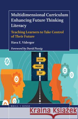 Multidimensional Curriculum Enhancing Future Thinking Literacy: Teaching Learners to Take Control of Their Future Hava E. Vidergor 9789004375185