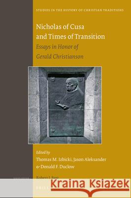 Nicholas of Cusa and Times of Transition: Essays in Honor of Gerald Christianson Thomas M. Izbicki, Jason Aleksander, Donald Duclow 9789004375260 Brill