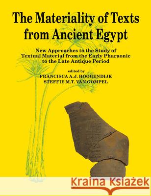 The Materiality of Texts from Ancient Egypt: New Approaches to the Study of Textual Material from the Early Pharaonic to the Late Antique Period F. a. J. Hoogendijk Steffie Gompel 9789004375284 Brill