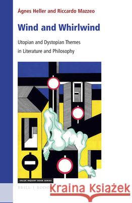 Wind and Whirlwind: Utopian and Dystopian Themes in Literature and Philosophy Agnes Heller Riccardo Mazzeo 9789004375321 Brill/Rodopi