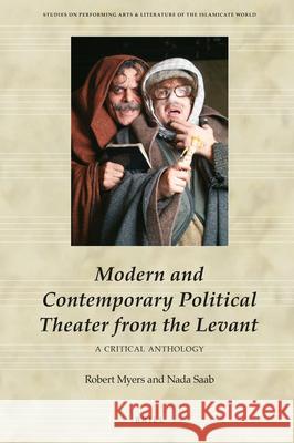 Modern and Contemporary Political Theater from the Levant: A Critical Anthology Nada Saab, Robert Myers 9789004375369 Brill