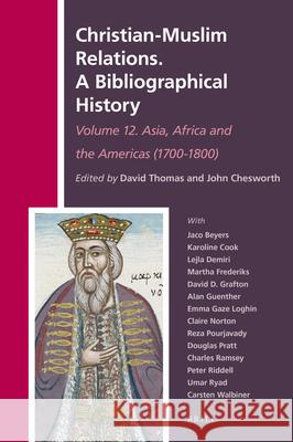 Christian-Muslim Relations. A Bibliographical History. Volume 12 Asia, Africa and the Americas (1700-1800) David Thomas, John A. Chesworth 9789004375437