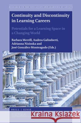 Continuity and Discontinuity in Learning Careers: Potentials for a Learning Space in a Changing World Barbara Merrill, Andrea Galimberti, Adrianna Nizinska, José González-Monteagudo 9789004375468