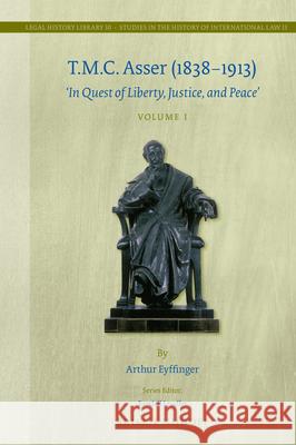 T.M.C. Asser (1838-1913) (2 Vols.): 'In Quest of Liberty, Justice, and Peace' Eyffinger 9789004375727 Brill - Nijhoff