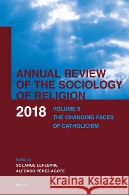 Annual Review of the Sociology of Religion: Volume 9: The Changing Faces of Catholicism (2018) Lefebvre, Solange 9789004375796