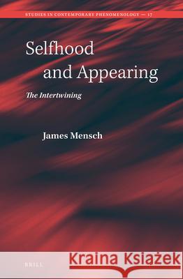 Selfhood and Appearing: The Intertwining James Mensch 9789004375833 Brill