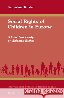 Social Rights of Children in Europe: A Case Law Study on Selected Rights Katharina Hausler 9789004375925 Brill - Nijhoff