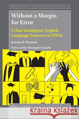 Without a Margin for Error: Urban Immigrant English Language Learners in STEM Jeremy B. Heyman 9789004376137 Brill