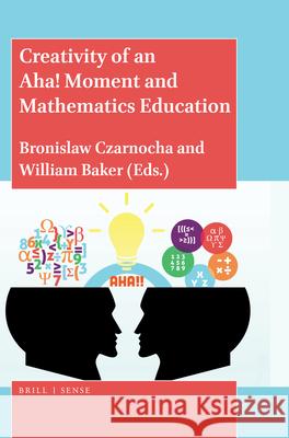 Creativity of an Aha! Moment and Mathematics Education Bronislaw Czarnocha William Baker 9789004376229 Brill - Sense