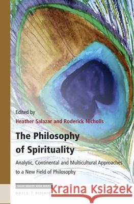 The Philosophy of Spirituality: Analytic, Continental and Multicultural Approaches to a New Field of Philosophy Heather Salazar Roderick Nicholls 9789004376298 Brill/Rodopi