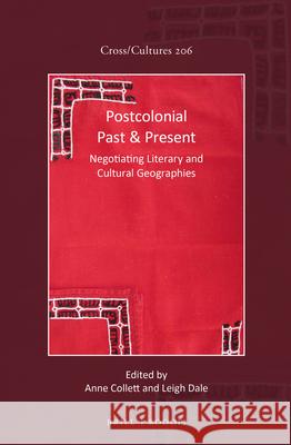 Postcolonial Past & Present: Negotiating Literary and Cultural Geographies Anne Collett Leigh Dale 9789004376533