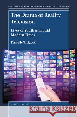 The Drama of Reality Television: Lives of Youth in Liquid Modern Times Danielle T. Ligocki 9789004376649 Brill