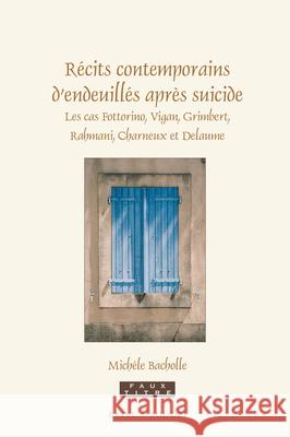 Récits contemporains d’endeuillés après suicide: Les cas Fottorino, Vigan, Grimbert, Rahmani, Charneux et Delaume Michèle Bacholle-Bošković 9789004376656 Brill