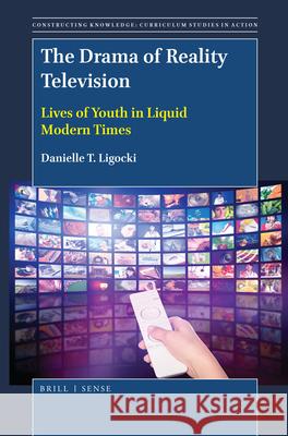 The Drama of Reality Television: Lives of Youth in Liquid Modern Times Danielle T. Ligocki 9789004376663 Brill