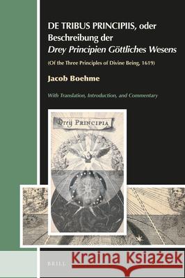 de Tribus Principiis, Oder Beschreibung Der Drey Principien Göttliches Wesens: Of the Three Principles of Divine Being, 1619, by Jacob Boehme Weeks, Andrew 9789004376892