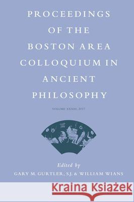 Proceedings of the Boston Area Colloquium in Ancient Philosophy: Volume XXXIII (2017) Gary Gurtler William Wians 9789004376946