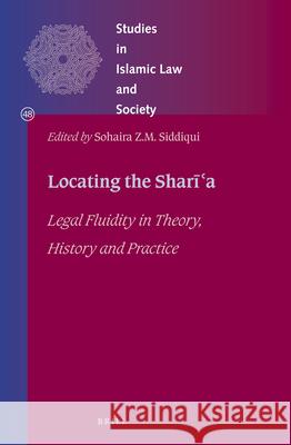 Locating the Sharīʿa: Legal Fluidity in Theory, History and Practice Sohaira Siddiqui 9789004377103 Brill