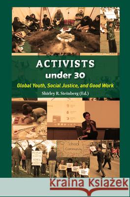 Activists under 30: Global Youth, Social Justice, and Good Work Shirley R. Steinberg 9789004377165 Brill