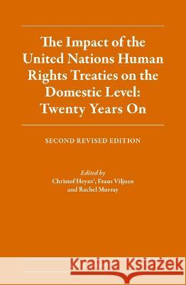 The Impact of the United Nations Human Rights Treaties on the Domestic Level: Twenty Years on: Second Revised Edition Christof Heyns Frans Jacobus Viljoen Rachel Murray 9789004377646