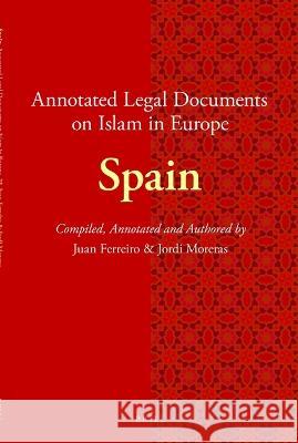 Annotated Legal Documents on Islam in Europe: Spain Juan Ferreiro Jordi Moreras J 9789004378278 Brill