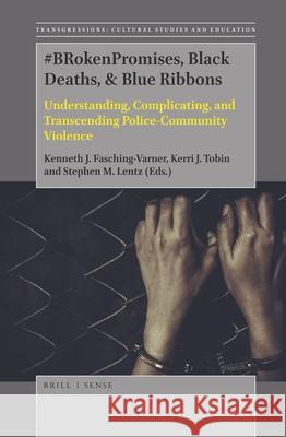 #BRokenPromises, Black Deaths, & Blue Ribbons: Understanding, Complicating, and Transcending Police-Community Violence Kenneth Fasching-Varner, Kerri J. Tobin, Stephen M. Lentz 9789004378728