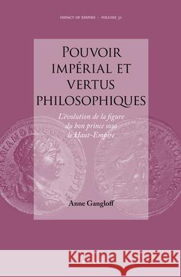 Pouvoir Impérial Et Vertus Philosophiques: L'Évolution de la Figure Du Bon Prince Sous Le Haut-Empire Gangloff, Anne 9789004379381