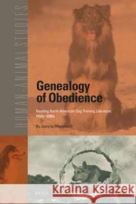 Genealogy of Obedience: Reading North American Dog Training Literature, 1850s-2000s Justyna Wlodarczyk 9789004380288 Brill