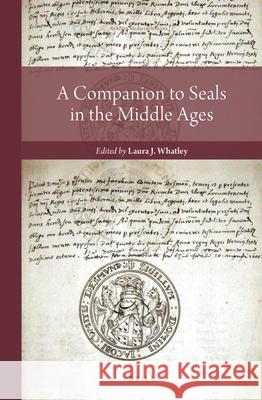 A Companion to Seals in the Middle Ages Laura Whatley 9789004380646