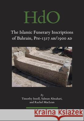 The Islamic Funerary Inscriptions of Bahrain, Pre-1317 Ah/1900 Ad Timothy Insoll Salman Almahari Rachel MacLean 9789004380783