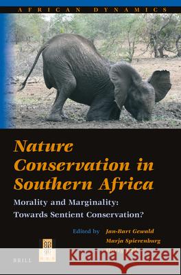 Nature Conservation in Southern Africa: Morality and Marginality: Towards Sentient Conservation? Jan-Bart Gewald, Marja Spierenburg, Harry Wels 9789004381001