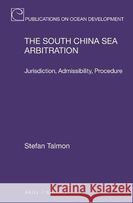 The South China Sea Arbitration: Jurisdiction, Admissibility, Procedure Talmon, Stefan 9789004381186