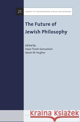 The Future of Jewish Philosophy Hava Tirosh-Samuelson 9789004381209