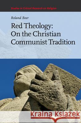 Red Theology: On the Christian Communist Tradition Roland Boer 9789004381322