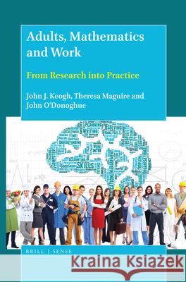 Adults, Mathematics and Work: From Research Into Practice John J. Keogh Theresa Maguire John O'Donoghue 9789004381742 Brill - Sense