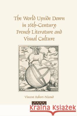 The World Upside Down in 16th-Century French Literature and Visual Culture Vincent Robert-Nicoud 9789004381834 Brill