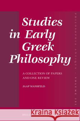 Studies in Early Greek Philosophy: A Collection of Papers and One Review Jaap Mansfeld 9789004382053