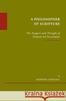 A Philosopher of Scripture: The Exegesis and Thought of Tanḥum Ha-Yerushalmi Dascalu, Raphael 9789004382213