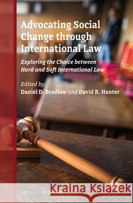 Advocating Social Change Through International Law: Exploring the Choice Between Hard and Soft International Law Daniel Bradlow David Hunter 9789004382480 Brill - Nijhoff