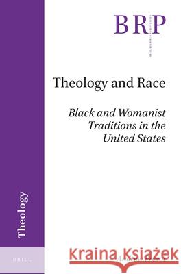 Theology and Race: Black and Womanist Traditions in the United States Andrew Prevot 9789004382558 Brill