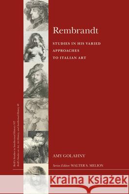 Rembrandt — Studies in his Varied Approaches to Italian Art  Amy Golahny 9789004382664 Brill