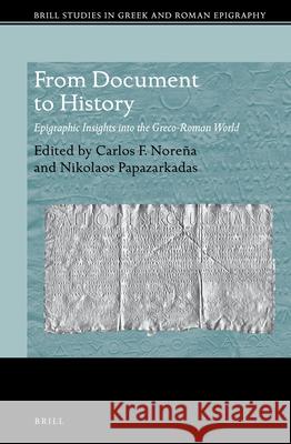 From Document to History: Epigraphic Insights Into the Greco-Roman World Carlos F. Norena Nikolaos Papazarkadas 9789004382879 Brill