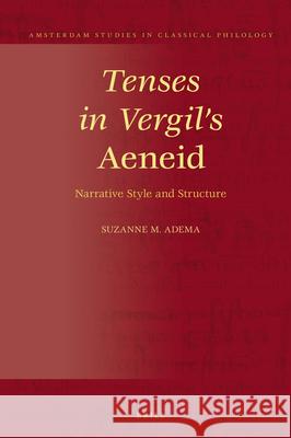 Tenses in Vergil's Aeneid: Narrative Style and Structure Suzanne Maria Adema 9789004383241