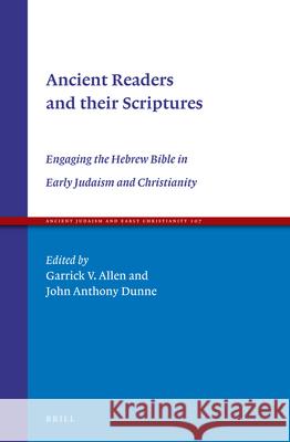 Ancient Readers and Their Scriptures: Engaging the Hebrew Bible in Early Judaism and Christianity Garrick Allen John Anthony Dunne 9789004383364