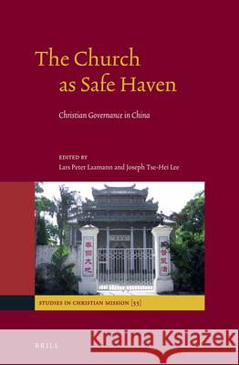 The Church as Safe Haven: Christian Governance in China Lars Peter Laamann Joseph Tse Lee 9789004383739