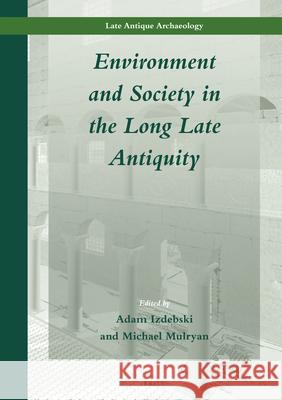 Environment and Society in the Long Late Antiquity Adam Izdebski Michael Mulryan 9789004383791