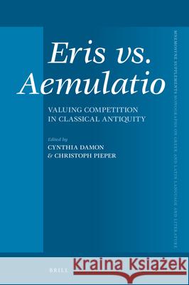 Eris vs. Aemulatio: Valuing Competition in Classical Antiquity Cynthia Damon Christoph Pieper 9789004383968